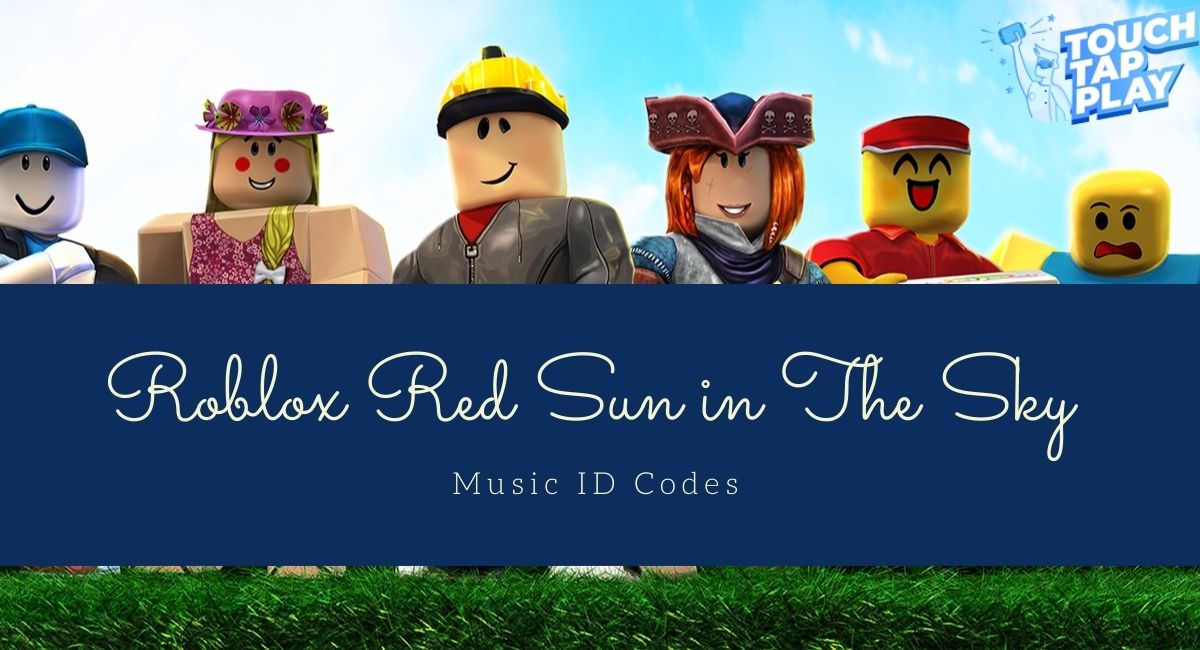 Roblox Red Sun in The Sky Music ID Codes Touch, Tap, Play